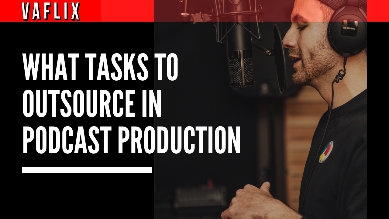 What Tasks to Outsource in Podcast Production va flix podcast production remote studios