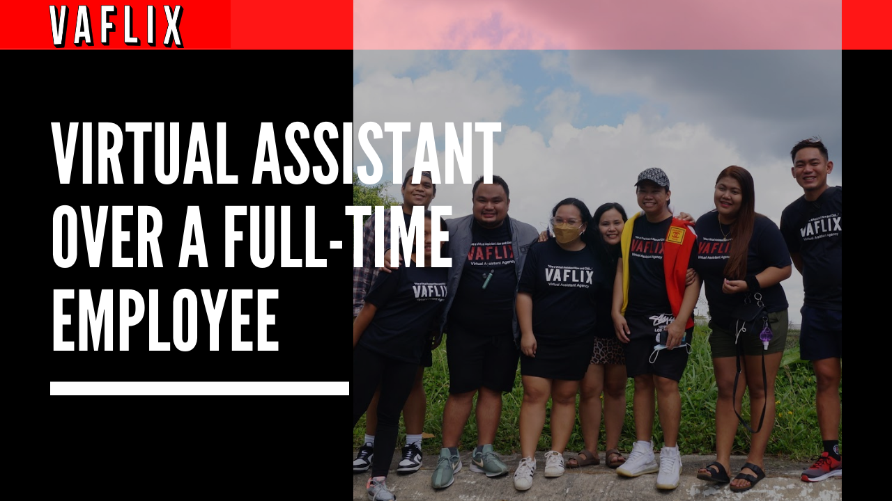 Choosing a Virtual Assistant Over a Full-Time Employee Has Many Advantages va flix hire a virtual assistant in the philippines