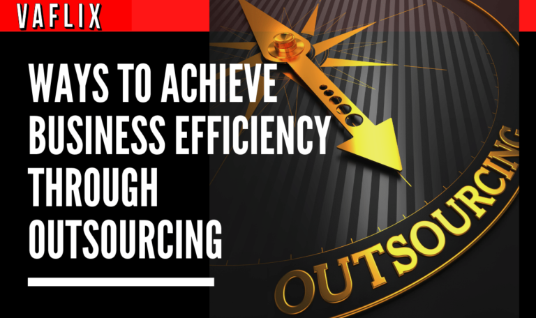 Ways to Achieve Business Efficiency and Optimization Through Outsourcing VAFLIX vaflix va flix VA FLIX