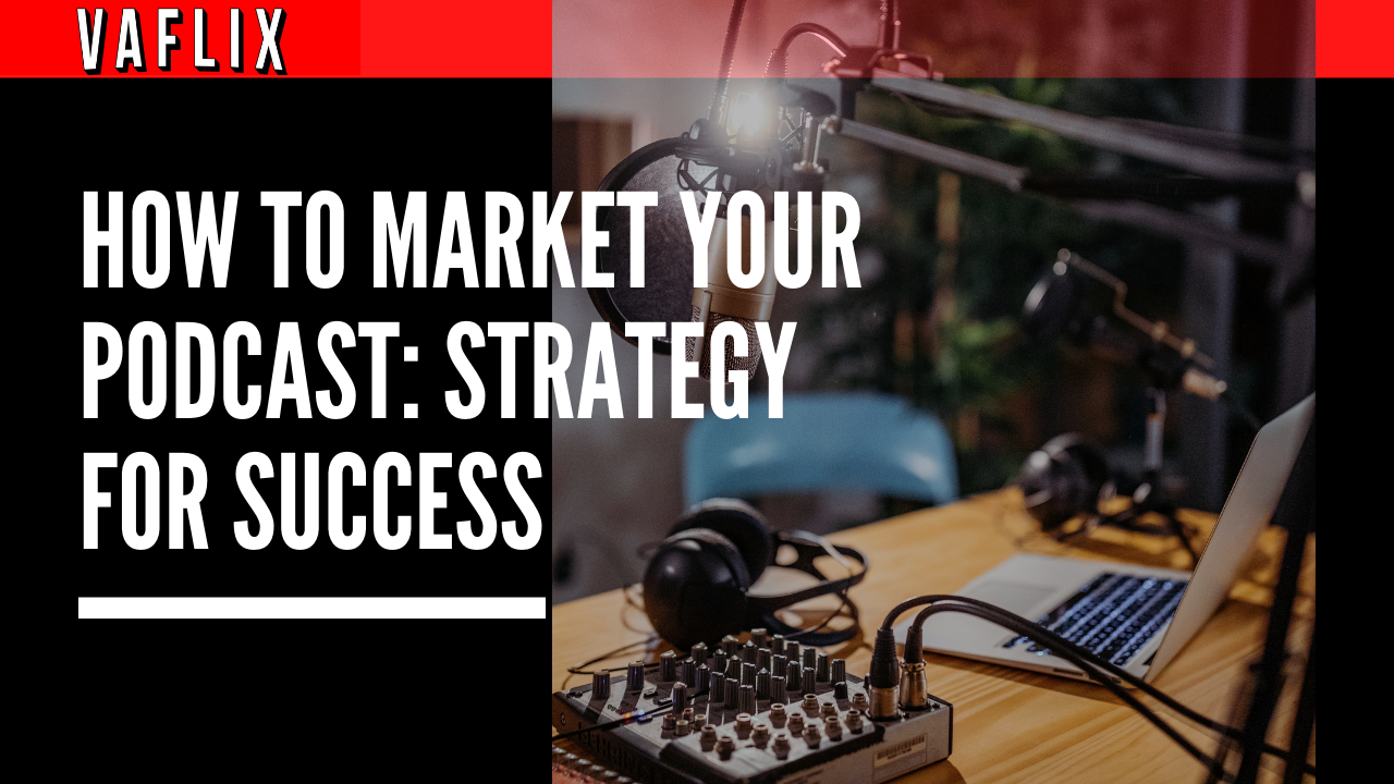 How to Market Your Podcast: Strategy for Success podcast production agency remote virtual assistants philippines VA FLIX vaflix