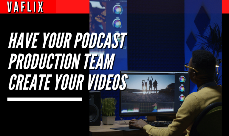 Have Your Podcast Production Team Create Your Videos va flix VA FLIX