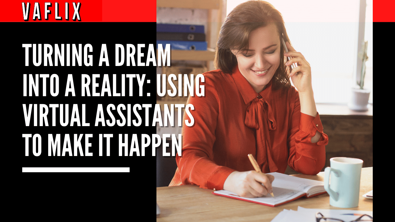 Turning a Dream into a Reality: Using Virtual Assistants to Make It Happen va flix VAFLIX virtual assistant