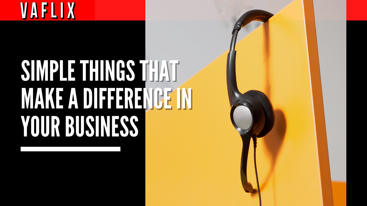 Simple Things that Make a Difference In Your Business va flix vaflix virtual assistants