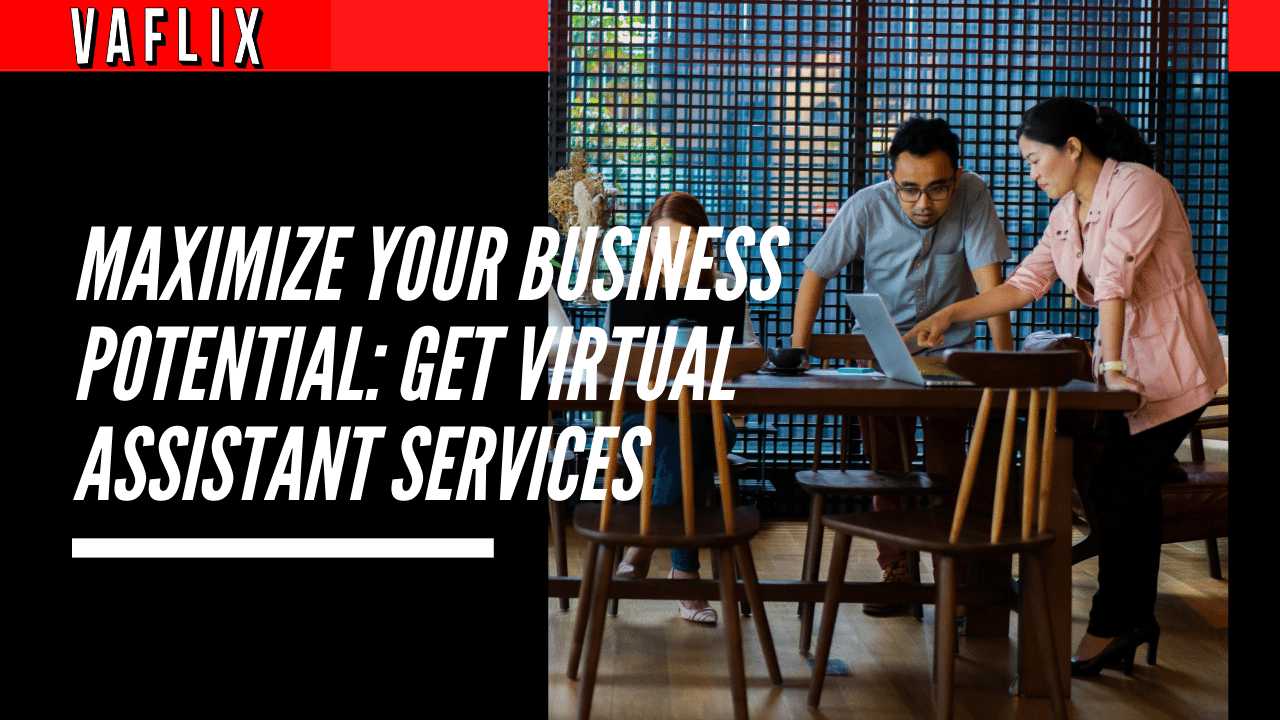 Maximize Your Business Potential: Get Virtual Assistant Services virtual assistant hire philippines va flix vaflix VA FLIX