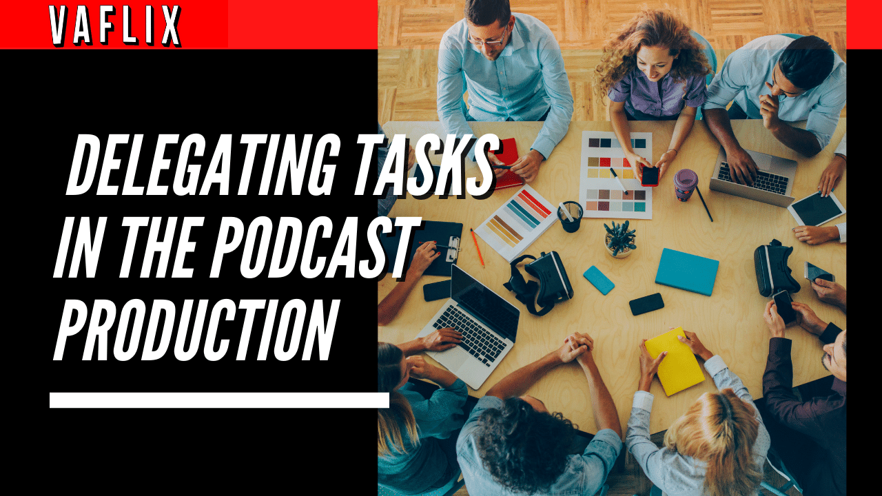 Delegating Tasks in The Podcast Production va flix vaflix VA FLIX hire a podcast production in the philippines