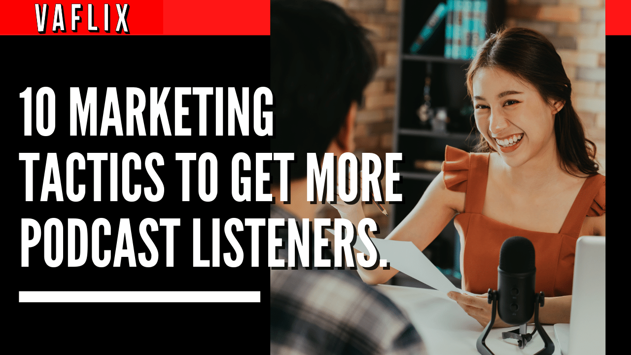 10 Marketing Tactics To Get More Podcast Listeners va flix vaflix VA FLIX hire a podcast production in the philippines