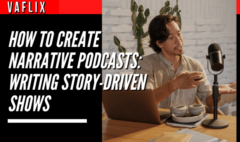 How To Create Narrative Podcasts: Writing Story-Driven Shows va flix vaflix VA FLIX hire a podcast production in the philippines