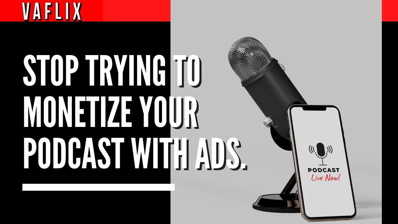 Stop Trying To Monetize Your Podcast With Ads! va flix vaflix VA FLIX hire a podcast production in the philippines