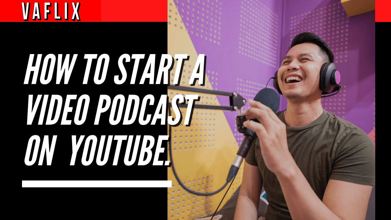 How To Start A Video Podcast (On YouTube) va flix vaflix VA FLIX hire a podcast production in the philippines