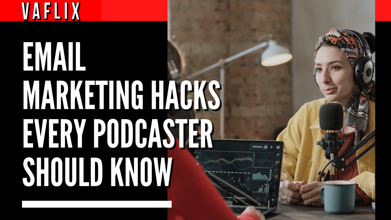 Email Marketing Hacks Every Podcaster Should Know va flix vaflix VA FLIX hire a podcast production in the philippines
