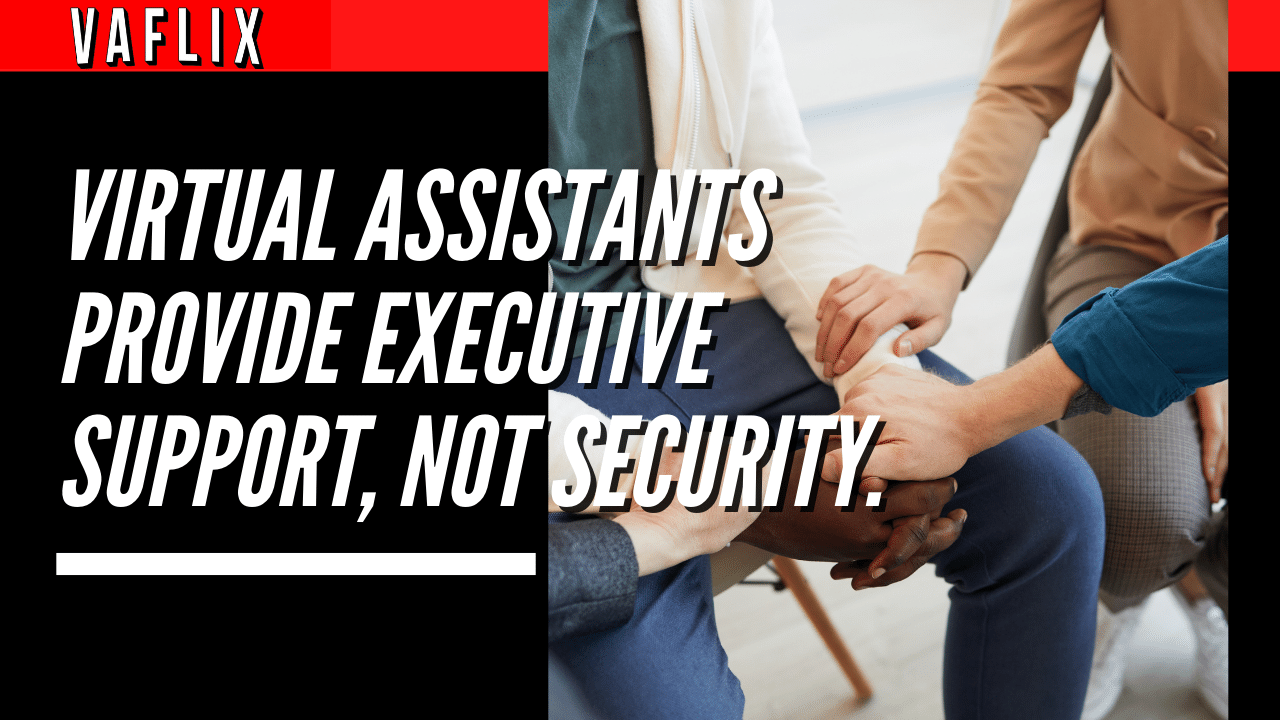 Virtual Assistants Provide Executive Support, Not Security. virtual assistant hire philippines va flix vaflix VA FLIX