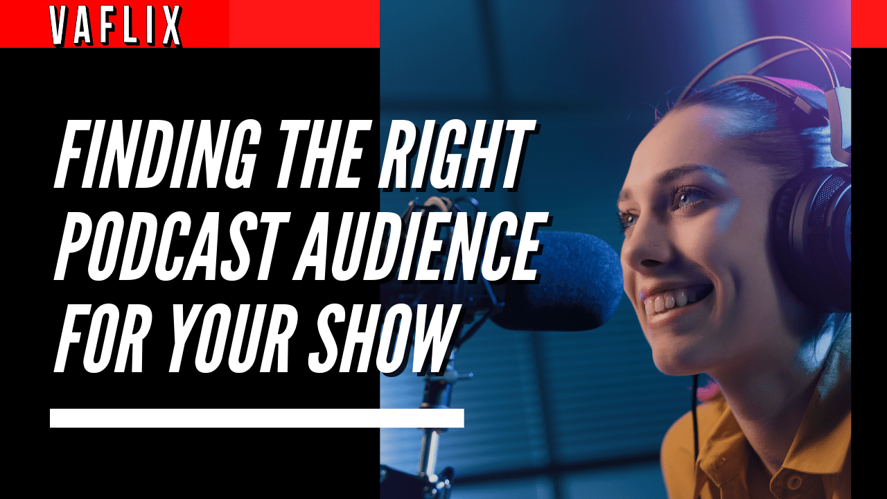 Finding The Right Podcast Audience For Your Show va flix vaflix VA FLIX hire a podcast production in the philippines