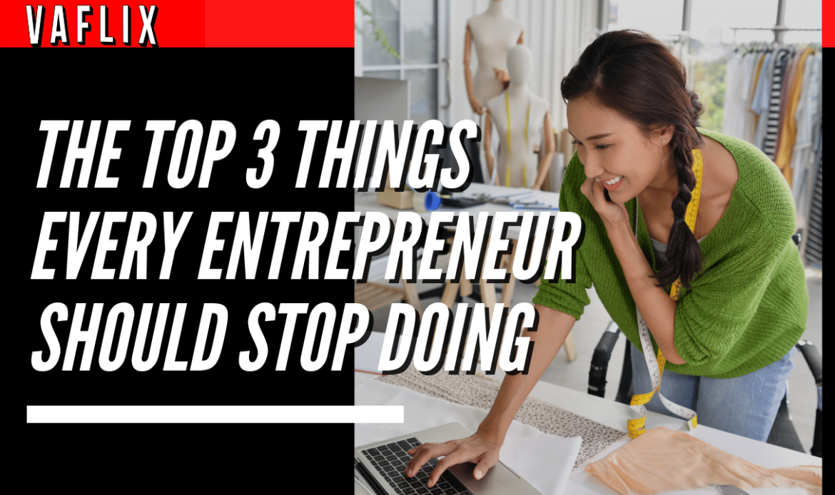 The Top 3 Things Every Entrepreneur Should Stop Doing virtual assistant hire philippines va flix vaflix VA FLIX
