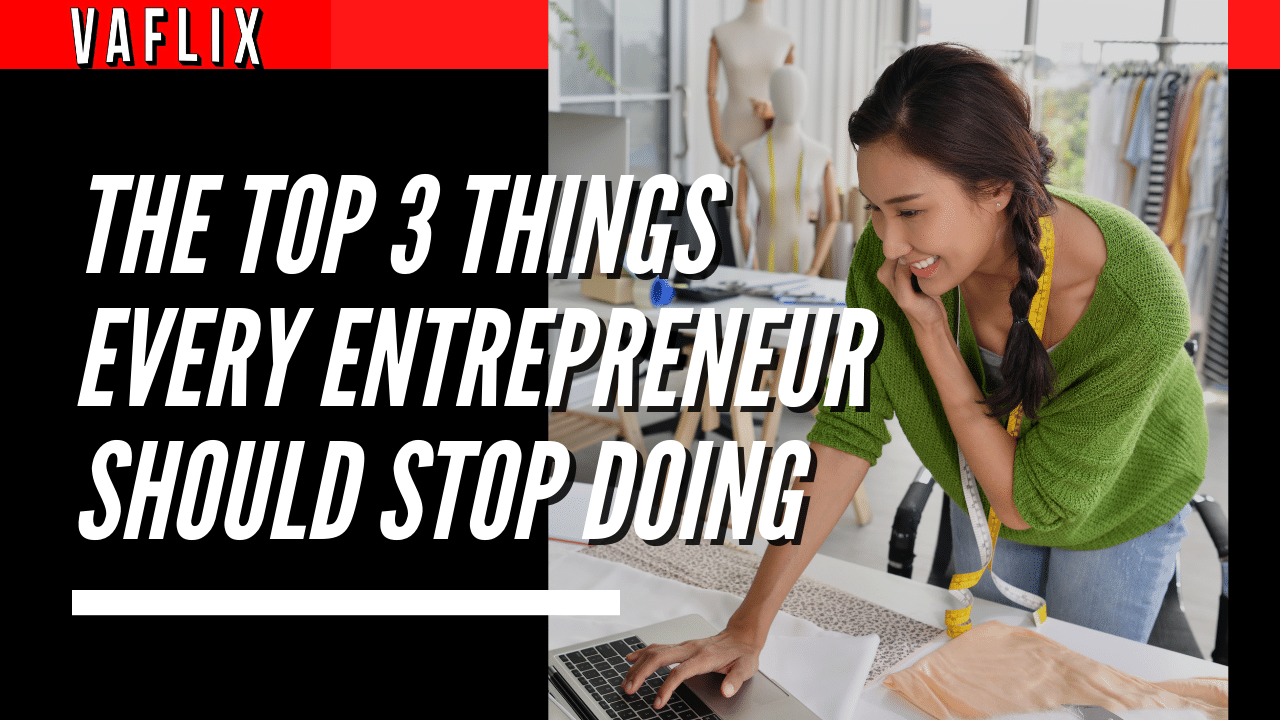 The Top 3 Things Every Entrepreneur Should Stop Doing virtual assistant hire philippines va flix vaflix VA FLIX