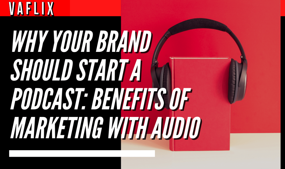Why Your Brand Should Start a Podcast: Benefits of Marketing With Audio va flix vaflix VA FLIX hire a podcast production in the philippines