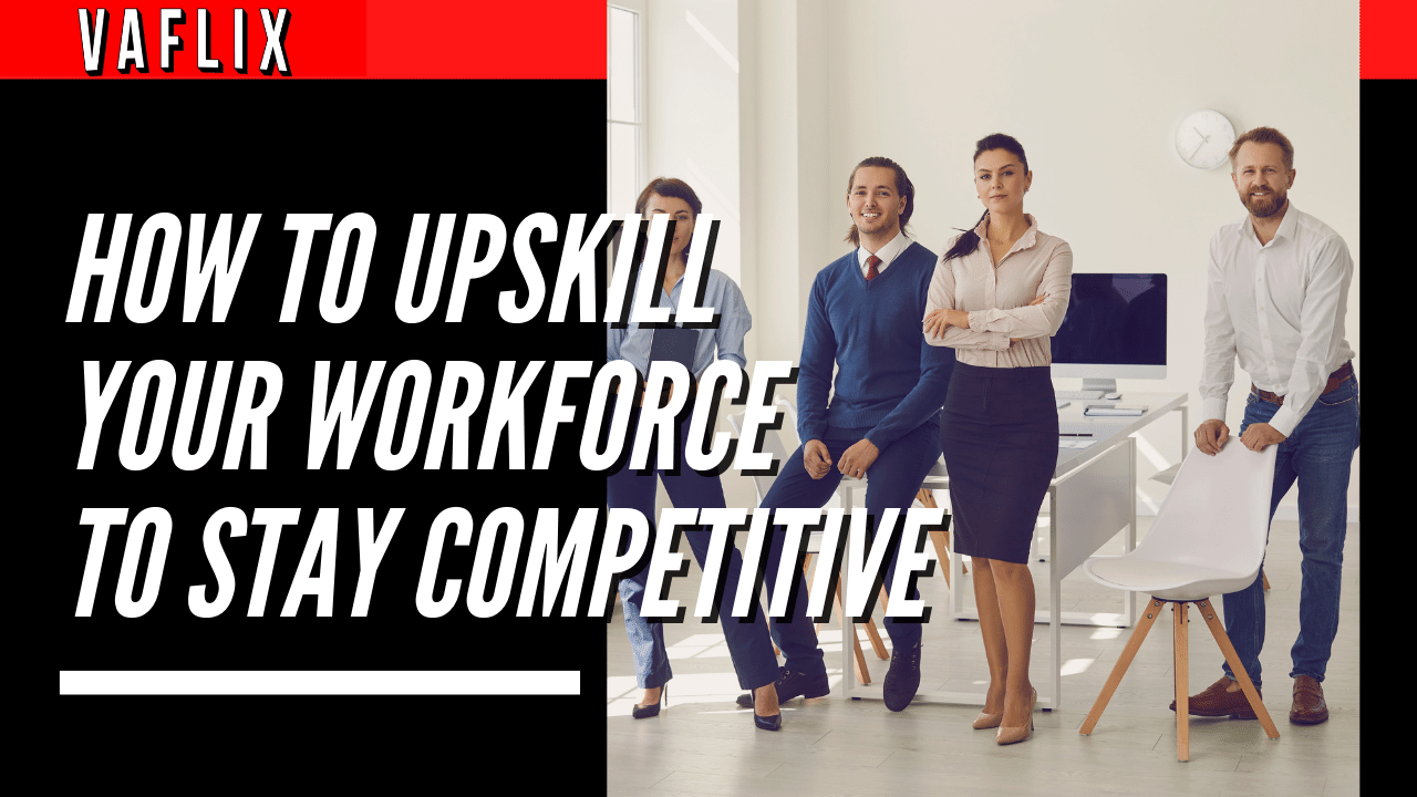 How To Upskill Your Workforce To Stay Competitive virtual assistant hire philippines va flix vaflix VA FLIX