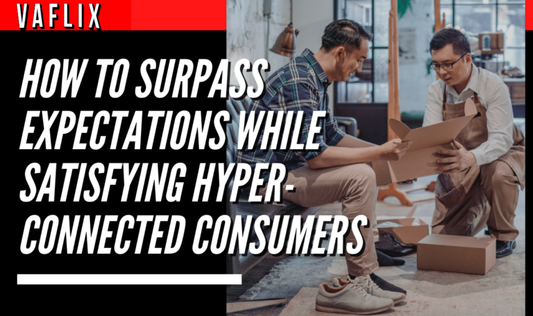 How To Surpass Expectations While Satisfying Hyper-Connected Consumers virtual assistant hire philippines va flix vaflix VA FLIX