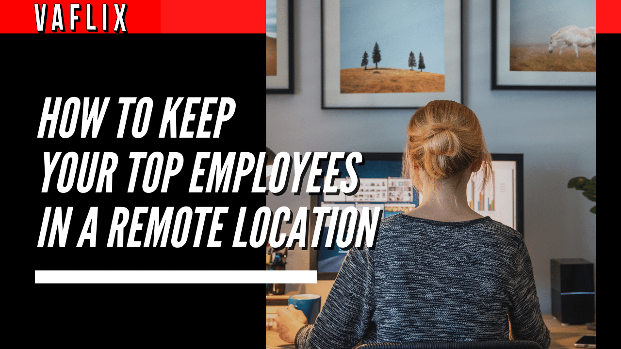 How To Keep Your Top Employees in a Remote Location virtual assistant hire philippines va flix vaflix VA FLIX