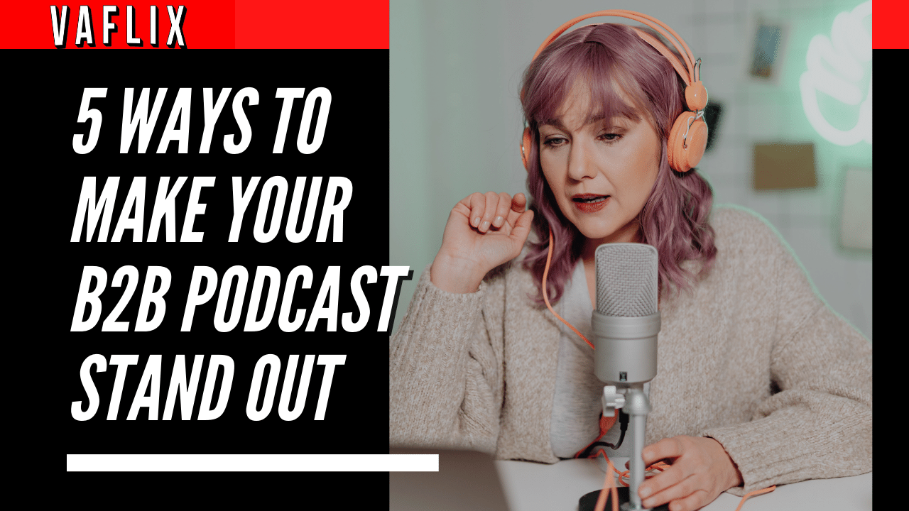 5 Ways to Make Your B2B Podcast Stand Out va flix vaflix VA FLIX hire a podcast production in the philippines