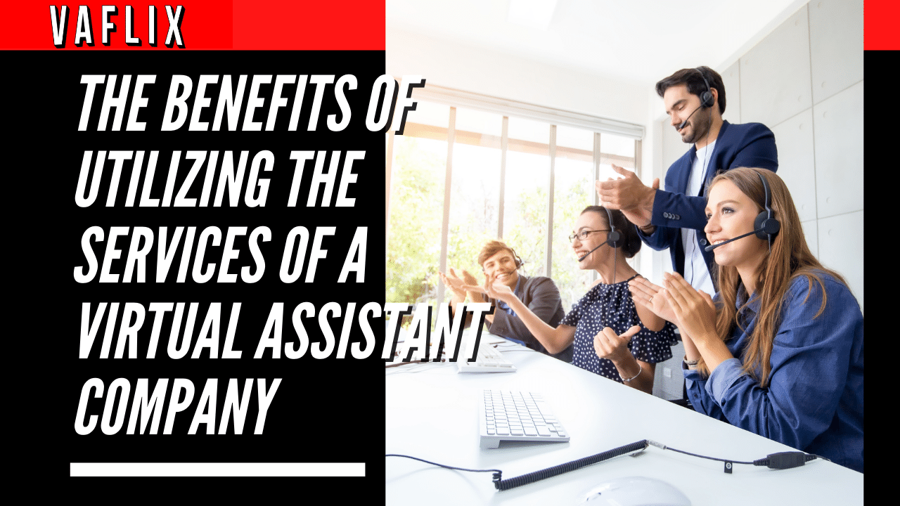The Benefits of Utilizing the Services of a Virtual Assistant Company virtual assistant hire philippines va flix vaflix VA FLIX