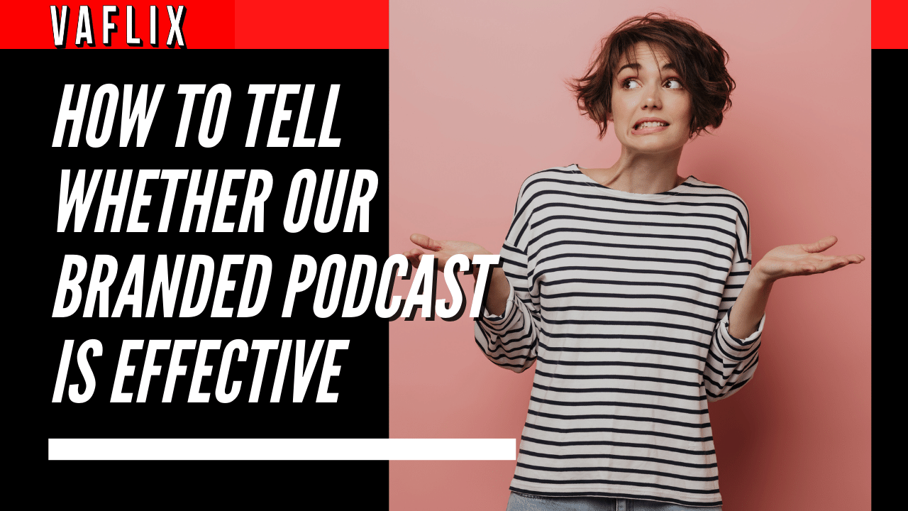 How to Tell Whether Your Branded Podcast is Effective va flix vaflix VA FLIX hire a podcast production in the philippines