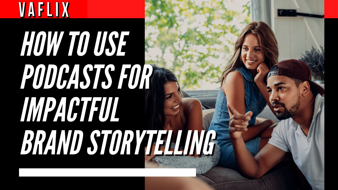 How to Use Podcasts for Impactful Brand Storytelling va flix vaflix VA FLIX hire a podcast production in the philippines