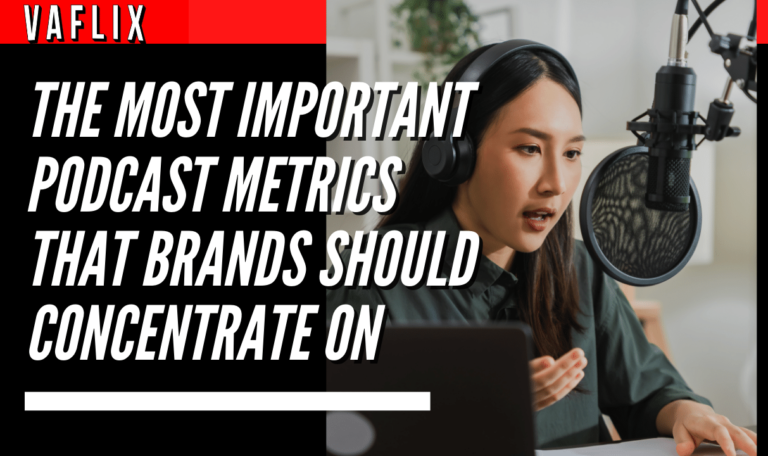 The Most Important Podcast Metrics That Brands Should Concentrate On va flix vaflix VA FLIX hire a podcast production in the philippines