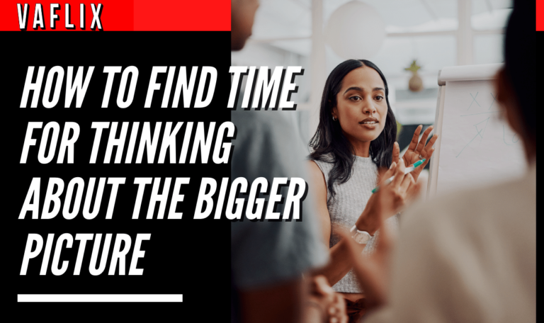 How To Find Time For Thinking About The Bigger Picture virtual assistant hire philippines va flix vaflix VA FLIX