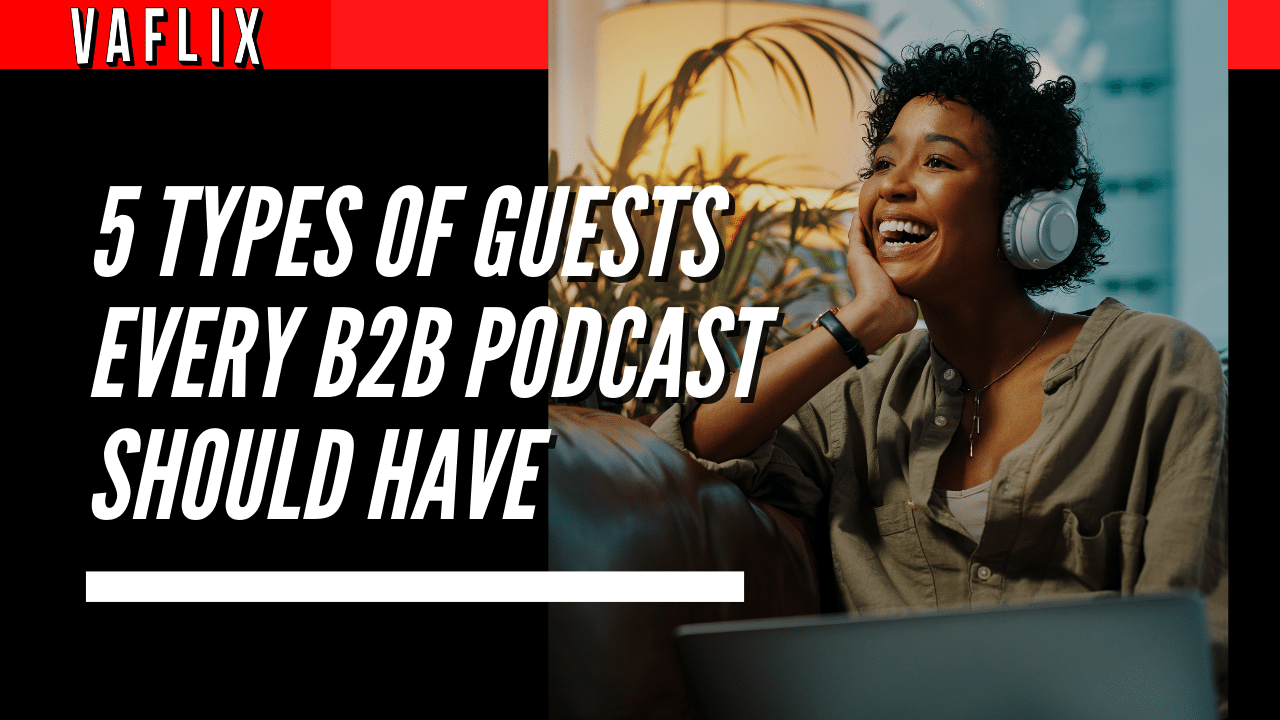 5 Types of Guests Every B2B Podcast Should Have va flix vaflix VA FLIX hire a podcast production in the philippines