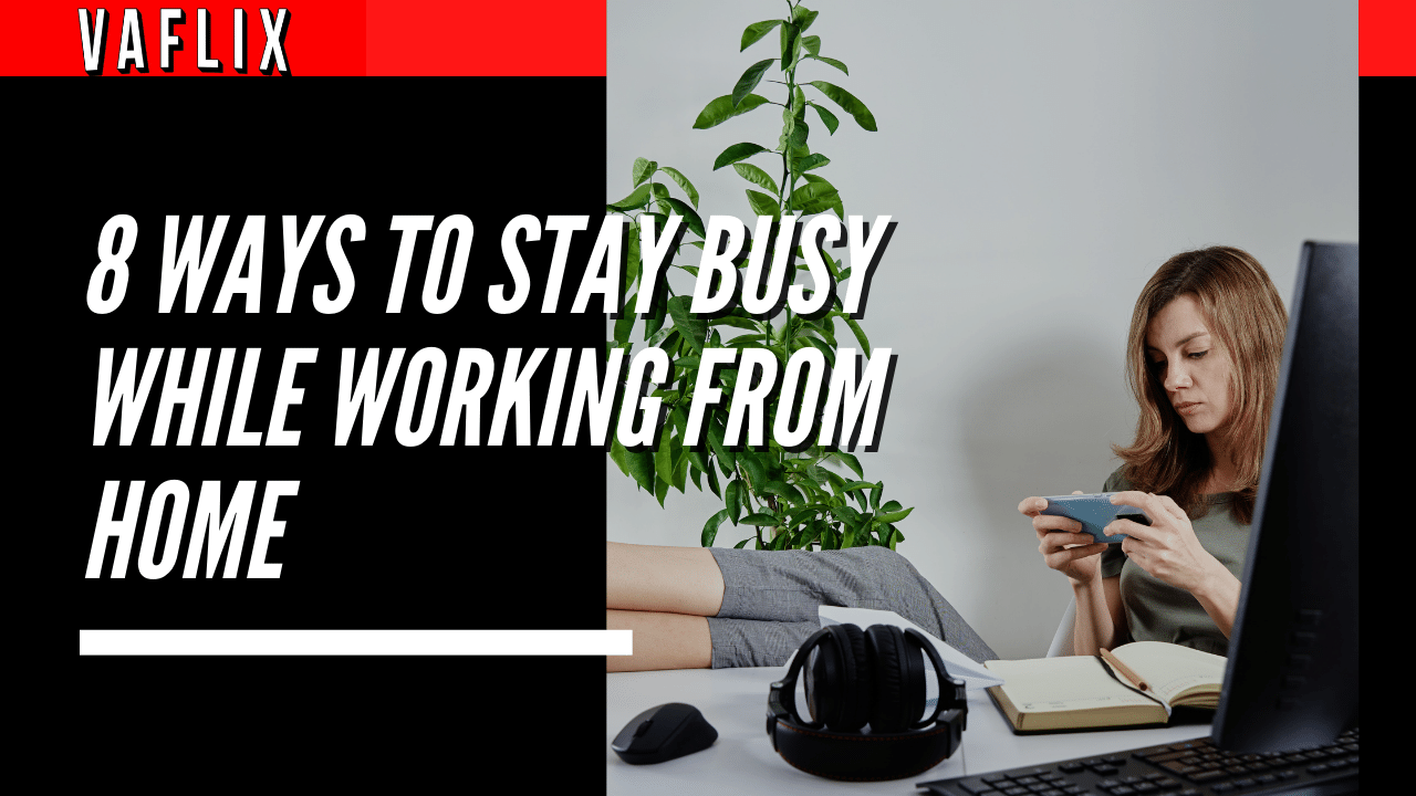 8 Ways To Stay Busy While Working From Home virtual assistant hire philippines va flix vaflix VA FLIX