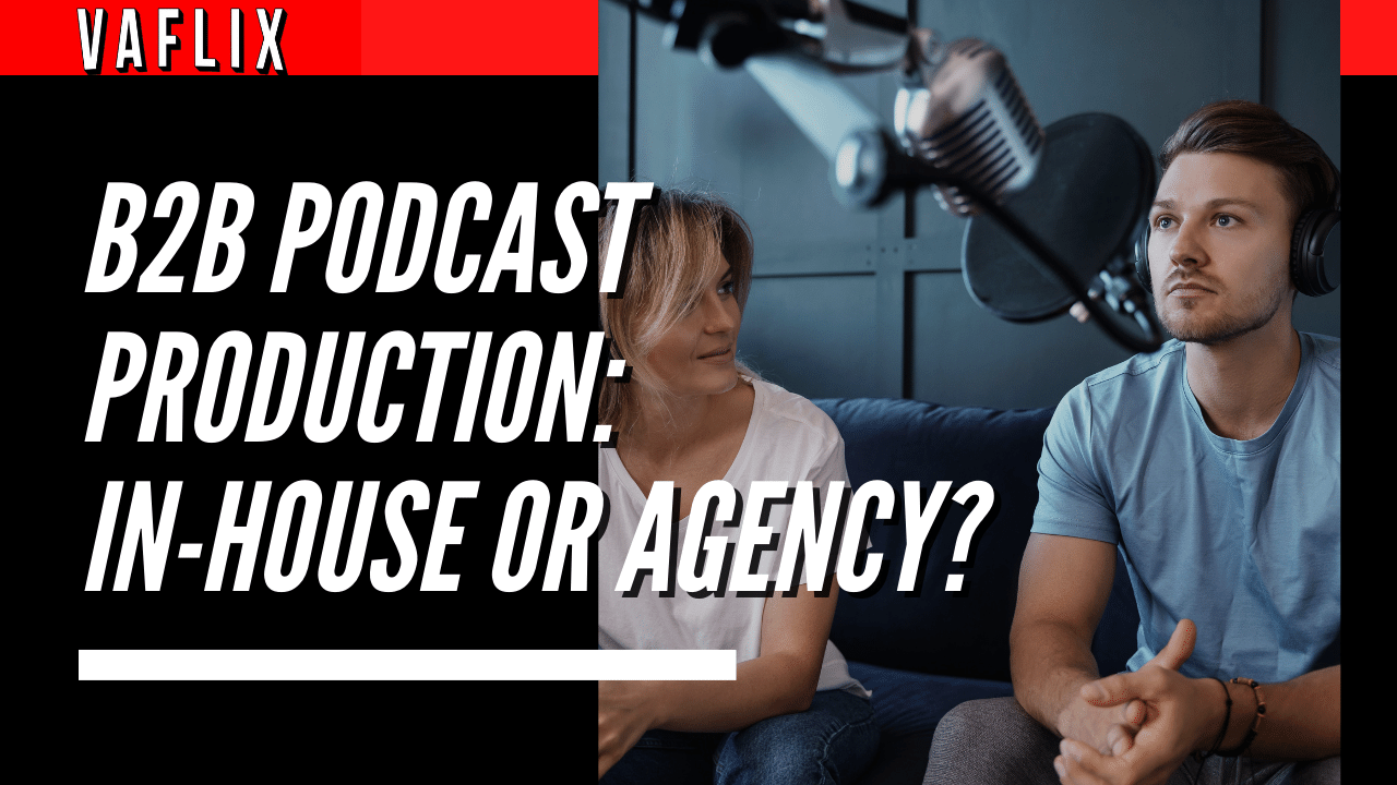 B2B Podcast Production: In-House or Agency? va flix vaflix VA FLIX hire a podcast production in the philippines