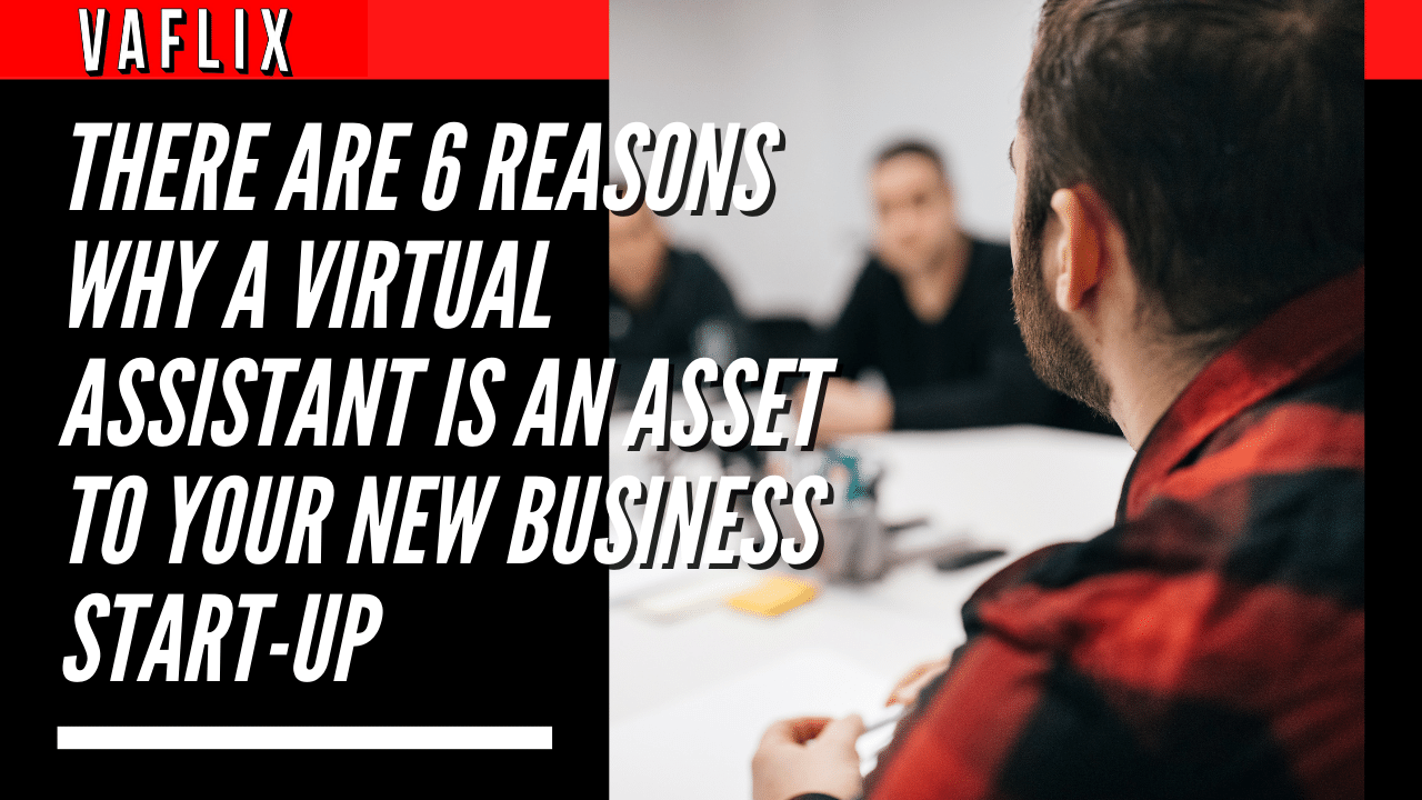There Are 6 Reasons Why A Virtual Assistant Is An Asset To Your New Business Start-Up virtual assistant hire philippines va flix vaflix VA FLIX