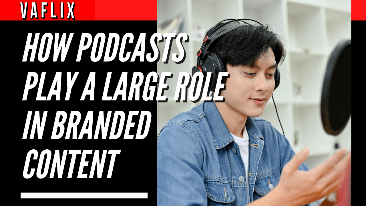 How Podcasts Play A Large Role In Branded Content va flix vaflix VA FLIX hire a podcast production in the philippines