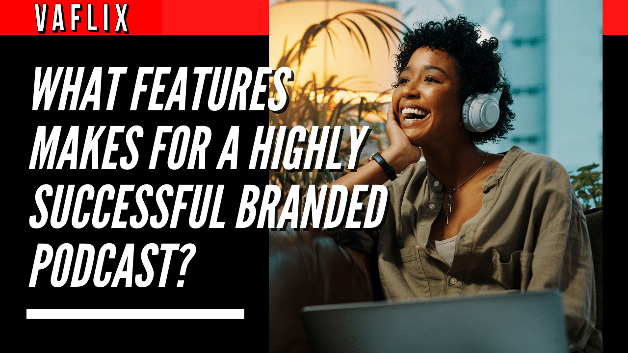 What Features Makes For A Highly Successful Branded Podcast? va flix vaflix VA FLIX hire a podcast production in the philippines