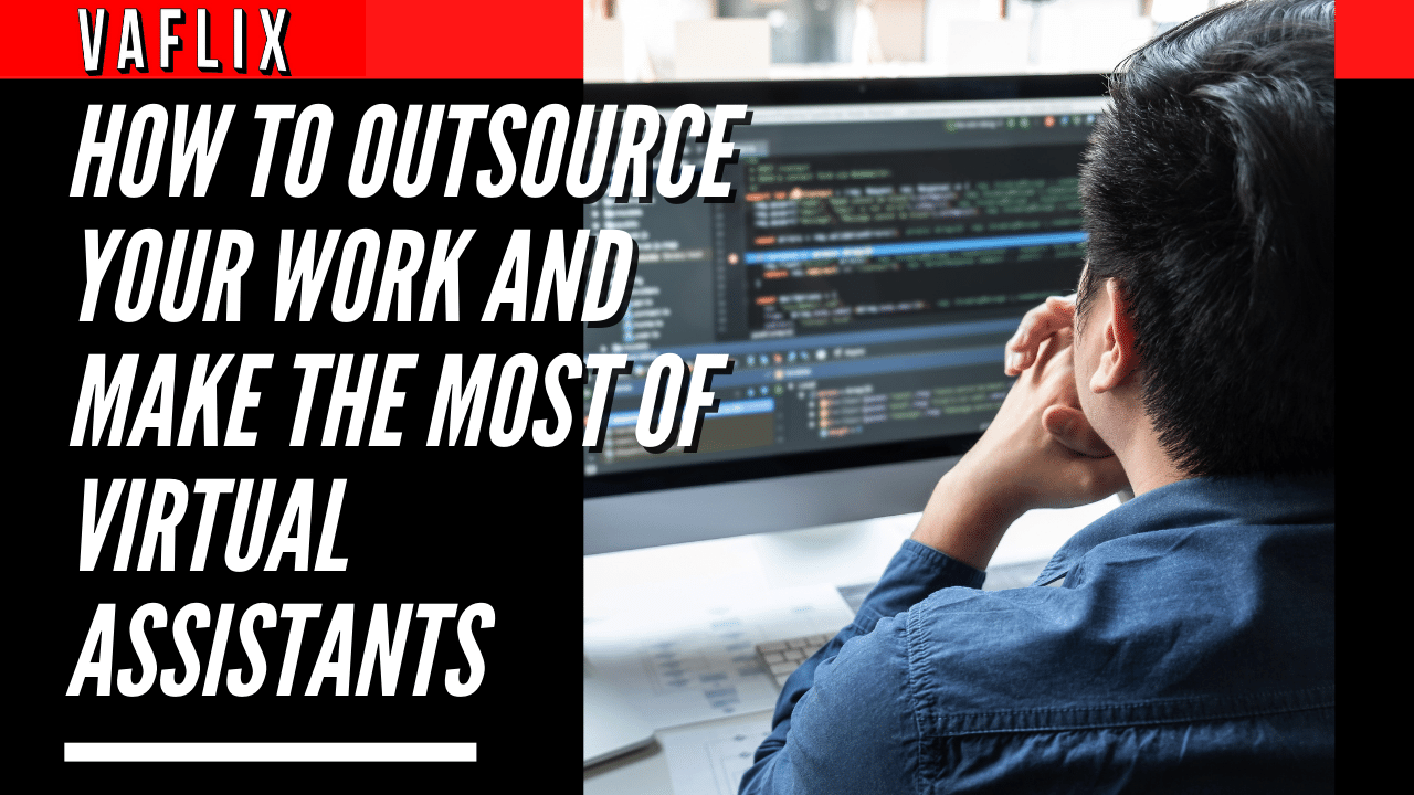 How To Outsource Your Work And Make The Most Of Virtual Assistants