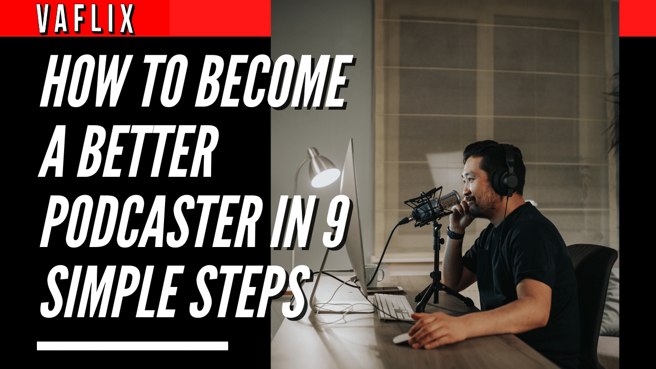 How To Become A Better Podcaster In 9 Simple Steps va flix vaflix VA FLIX hire a podcast production in the philippines