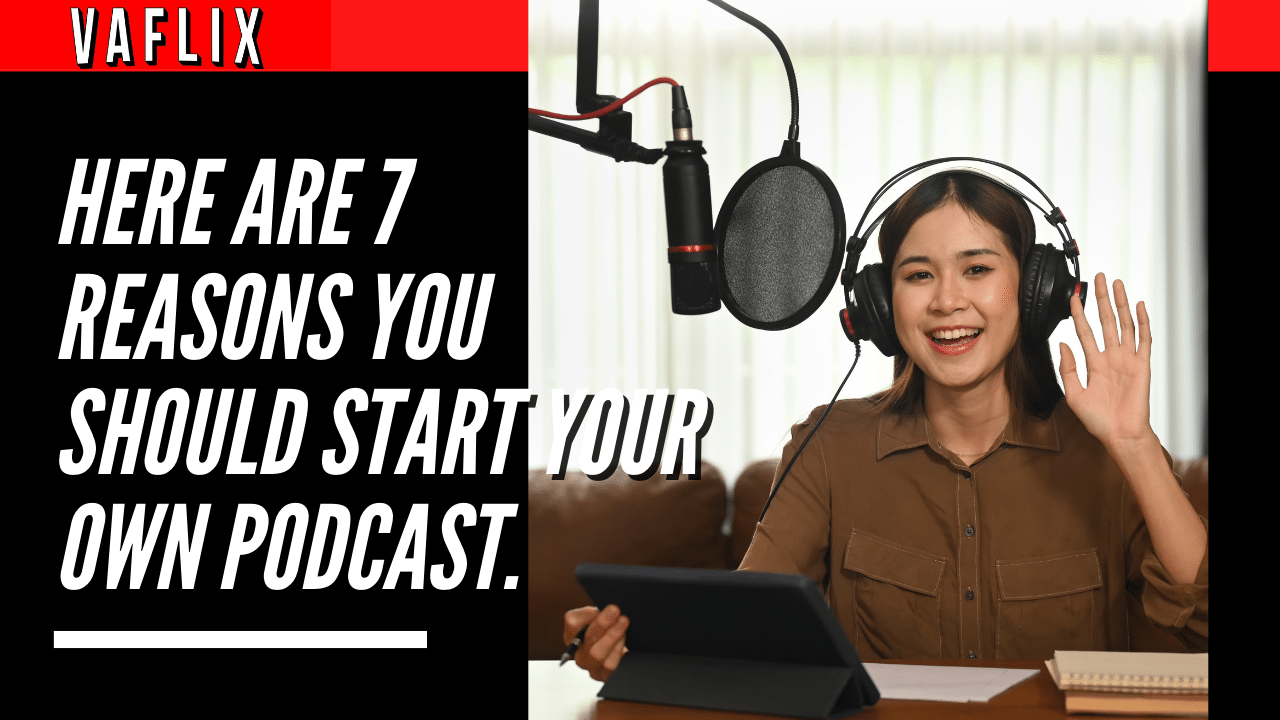 Here Are 7 Reasons You Should Start Your Own Podcast.