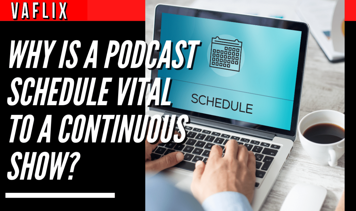 Why Is A Podcast Schedule Vital To A Continuous Show?
