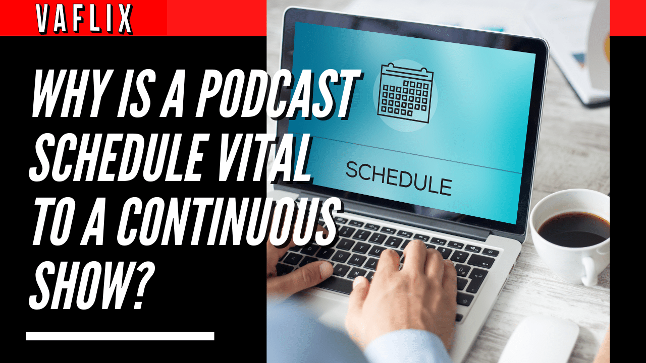 Why Is A Podcast Schedule Vital To A Continuous Show?