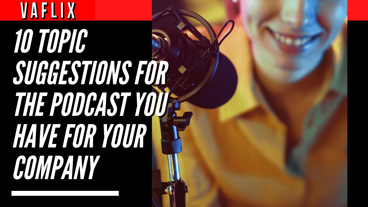 10 Topic Suggestions for the Podcast You Have for Your Company