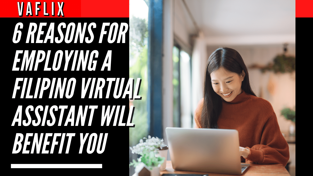 6 Reasons for Employing a Filipino Virtual Assistant Will Benefit You