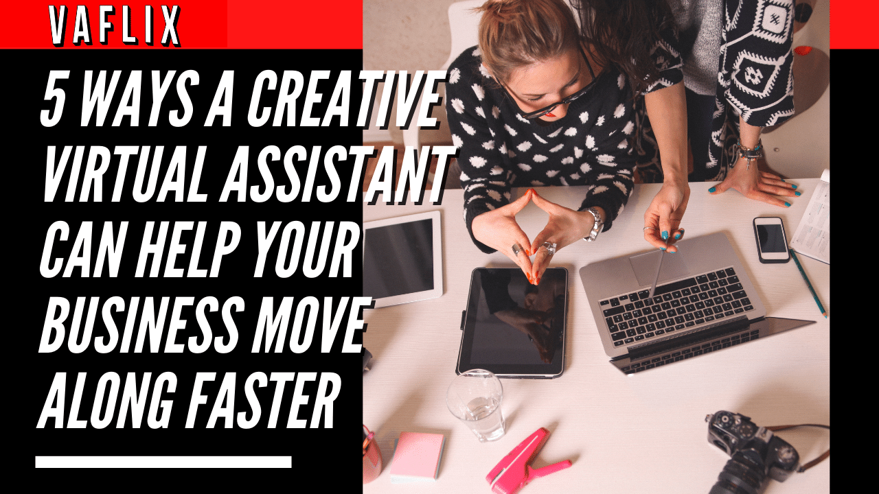 5 Ways A Creative Virtual Assistant Can Help Your Business Move Along Faster