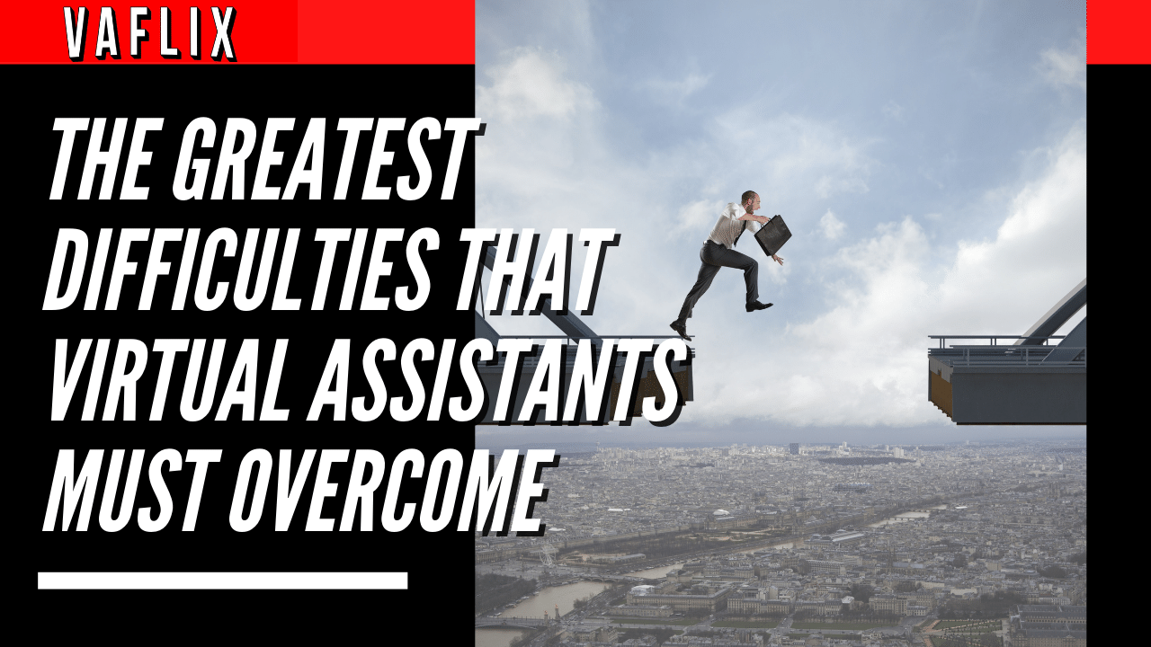 The Greatest Difficulties That Virtual Assistants Must Overcome