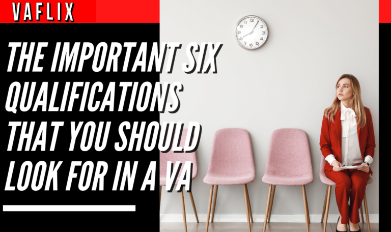 The Important Six Qualifications That You Should Look For In A VA