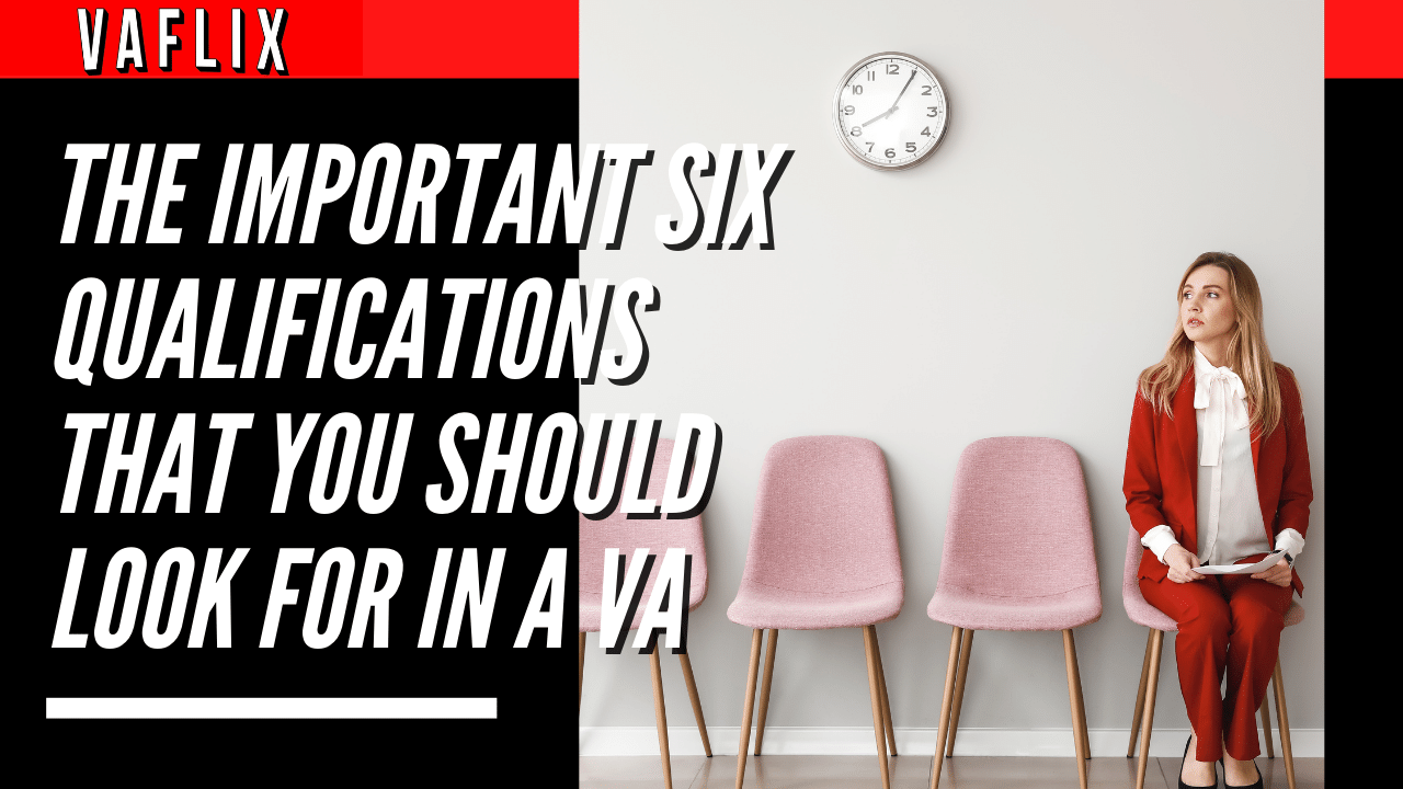 The Important Six Qualifications That You Should Look For In A VA