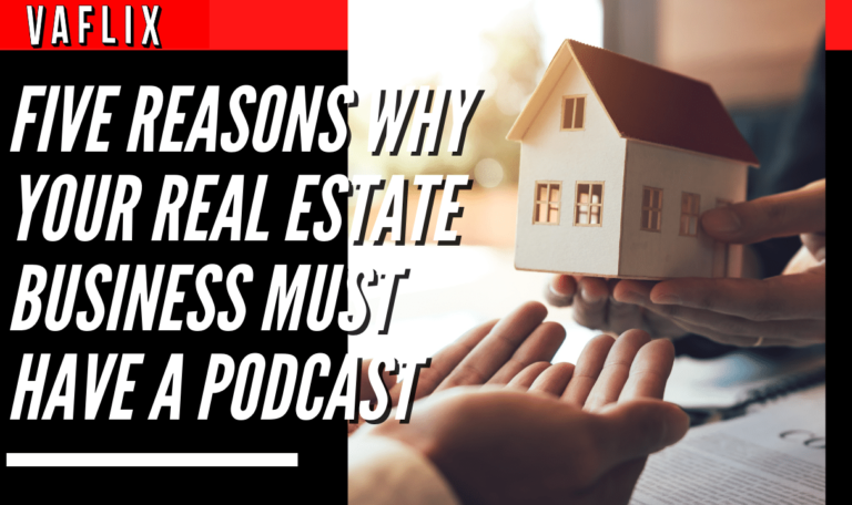 Five Reasons Why Your Real Estate Business Must Have a Podcast