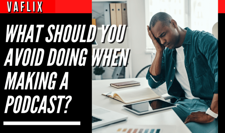 What Should You Avoid Doing When Making a Podcast?