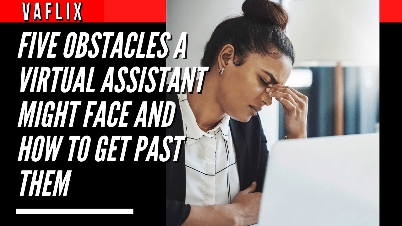 Five Obstacles a Virtual Assistant Might Face and How to Get Past Them