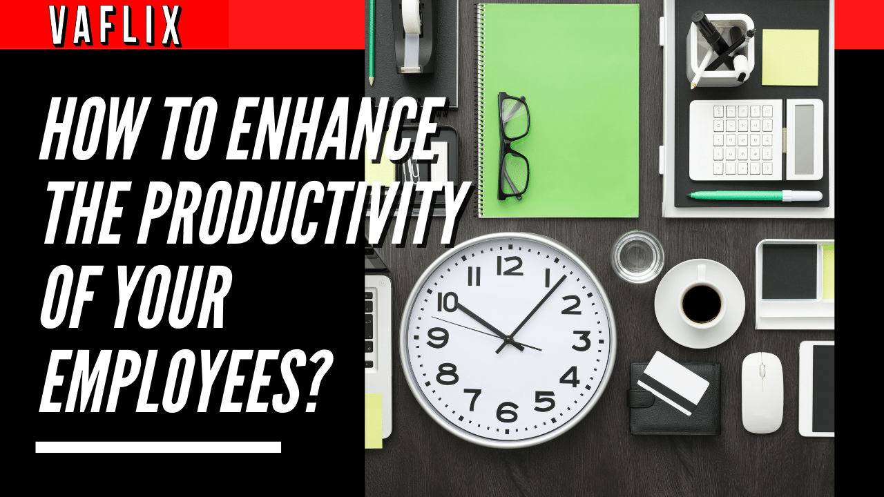 How To Enhance The Productivity Of Your Employees?