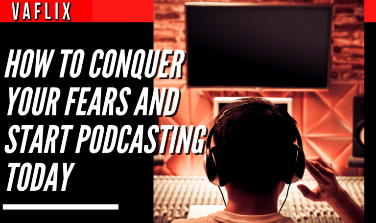 How to Conquer Your Fears and Start Podcasting Today